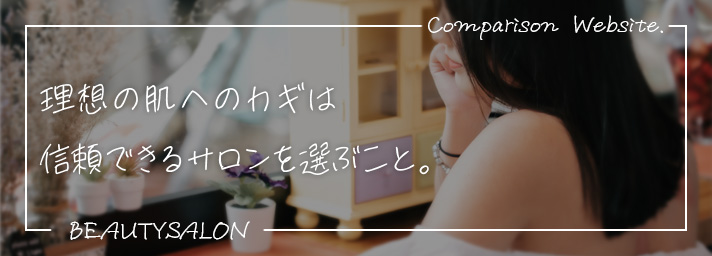 理想の肌への鍵は信頼できるサロンを選ぶこと